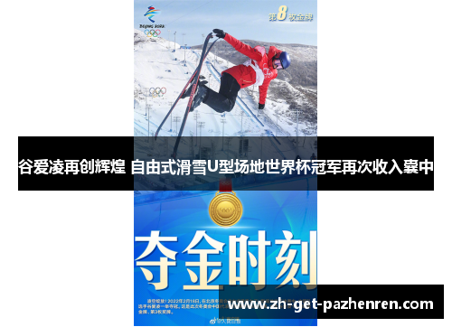谷爱凌再创辉煌 自由式滑雪U型场地世界杯冠军再次收入囊中 谷爱凌再创辉煌 自由式滑雪U型场地世界杯冠军再次收入囊中