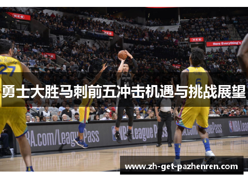 勇士大胜马刺前五冲击机遇与挑战展望 勇士大胜马刺前五冲击机遇与挑战展望