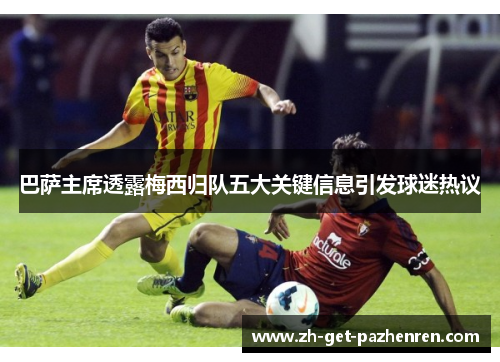 巴萨主席透露梅西归队五大关键信息引发球迷热议