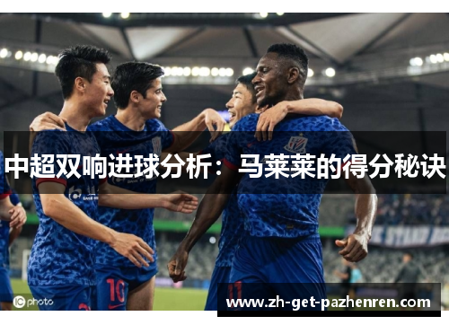 中超双响进球分析:马莱莱的得分秘诀 中超双响进球分析:马莱莱的得分秘诀