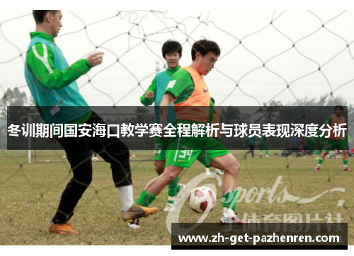 冬训期间国安海口教学赛全程解析与球员表现深度分析