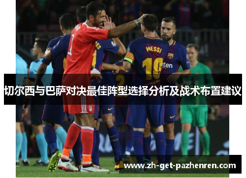 切尔西与巴萨对决最佳阵型选择分析及战术布置建议