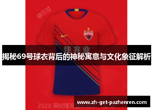 揭秘69号球衣背后的神秘寓意与文化象征解析 揭秘69号球衣背后的神秘寓意与文化象征解析