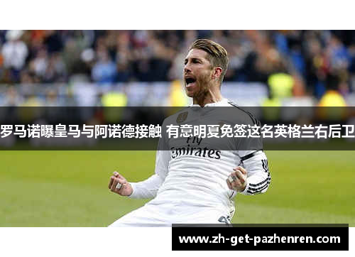 罗马诺曝皇马与阿诺德接触 有意明夏免签这名英格兰右后卫 罗马诺曝皇马与阿诺德接触 有意明夏免签这名英格兰右后卫