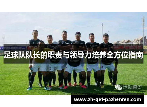 足球队队长的职责与领导力培养全方位指南