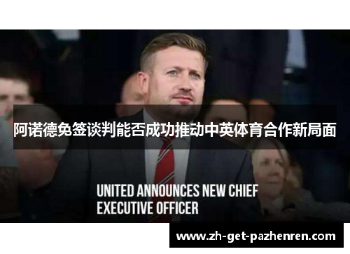 阿诺德免签谈判能否成功推动中英体育合作新局面 阿诺德免签谈判能否成功推动中英体育合作新局面