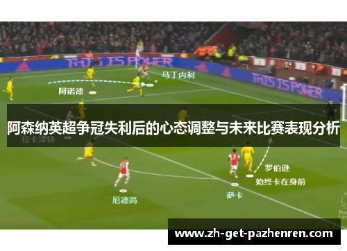 阿森纳英超争冠失利后的心态调整与未来比赛表现分析 阿森纳英超争冠失利后的心态调整与未来比赛表现分析