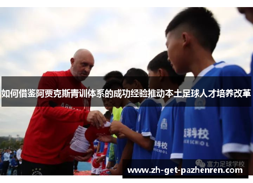 如何借鉴阿贾克斯青训体系的成功经验推动本土足球人才培养改革 如何借鉴阿贾克斯青训体系的成功经验推动本土足球人才培养改革