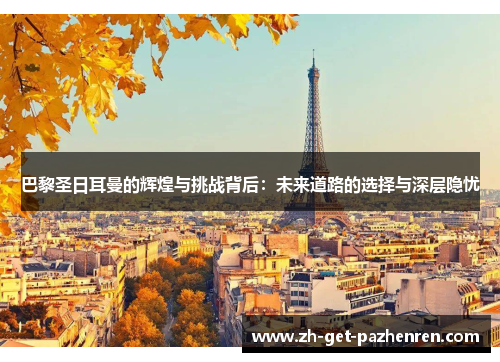 巴黎圣日耳曼的辉煌与挑战背后：未来道路的选择与深层隐忧