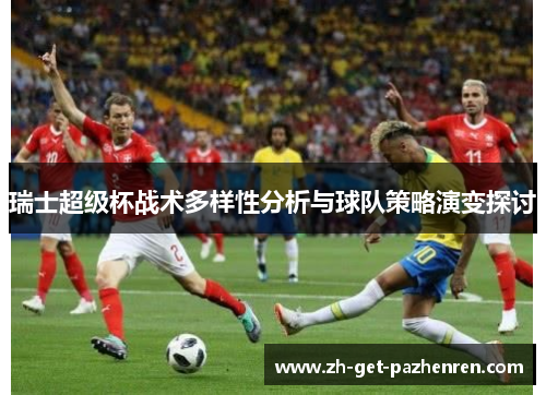 瑞士超级杯战术多样性分析与球队策略演变探讨