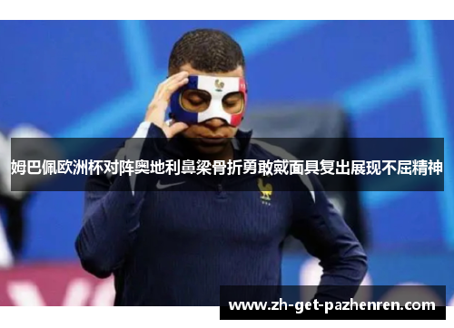 姆巴佩欧洲杯对阵奥地利鼻梁骨折勇敢戴面具复出展现不屈精神