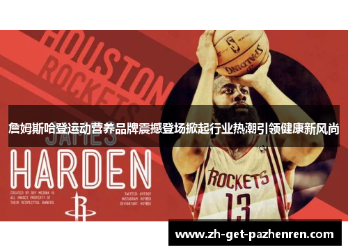詹姆斯哈登运动营养品牌震撼登场掀起行业热潮引领健康新风尚